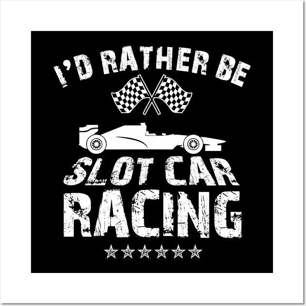 I'd Rather Be Slot Car Racing Race Enthusiasts Design Wall Art by TeeShirt_Expressive